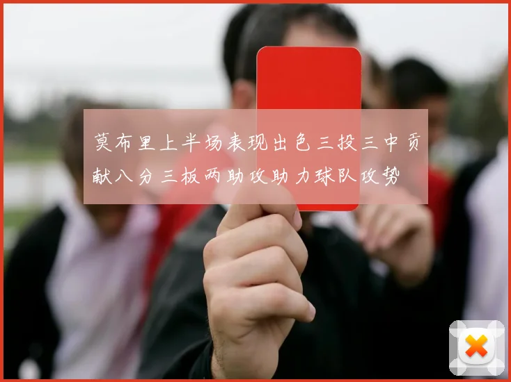 莫布里上半场表现出色三投三中贡献八分三板两助攻助力球队攻势