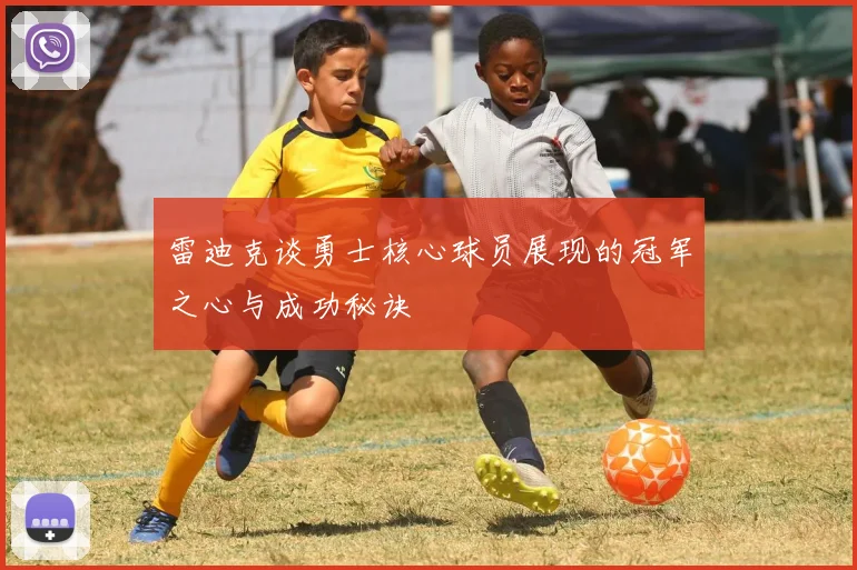 雷迪克谈勇士核心球员展现的冠军之心与成功秘诀