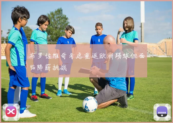 布罗佐维奇考虑重返欧洲踢球但面临降薪挑战