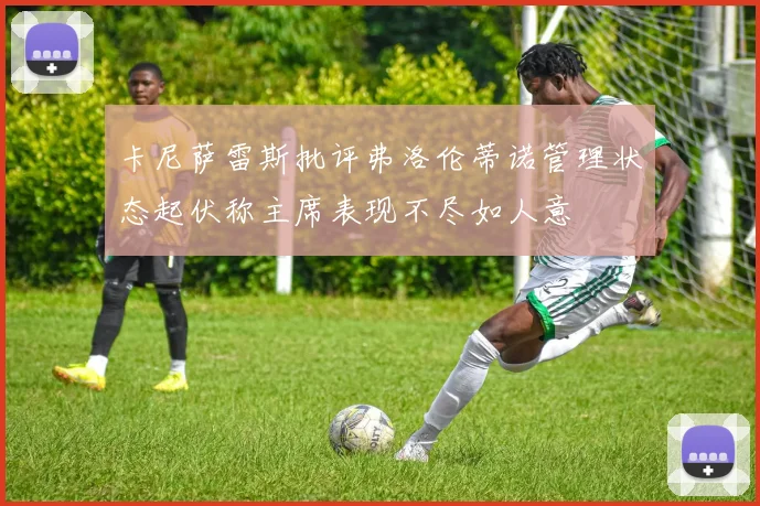 卡尼萨雷斯批评弗洛伦蒂诺管理状态起伏称主席表现不尽如人意