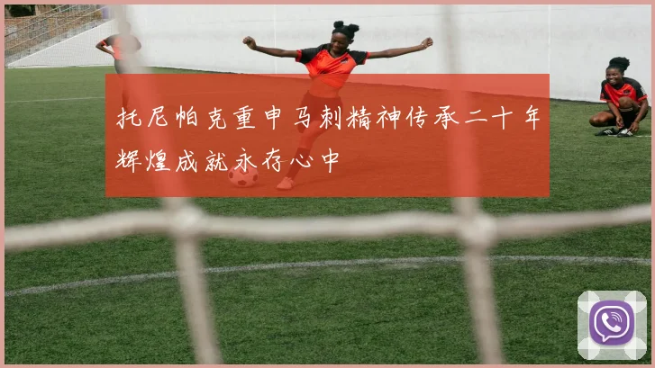 托尼帕克重申马刺精神传承二十年辉煌成就永存心中